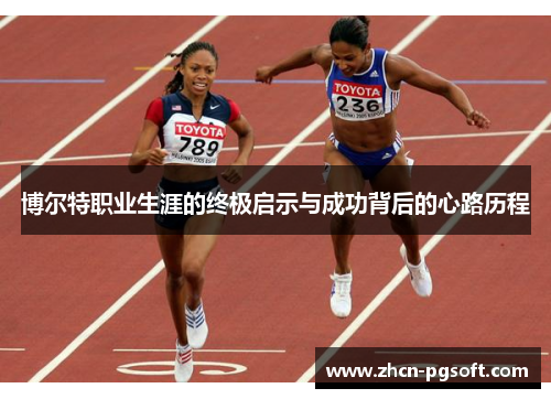 博尔特职业生涯的终极启示与成功背后的心路历程