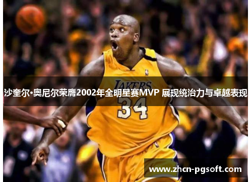 沙奎尔·奥尼尔荣膺2002年全明星赛MVP 展现统治力与卓越表现