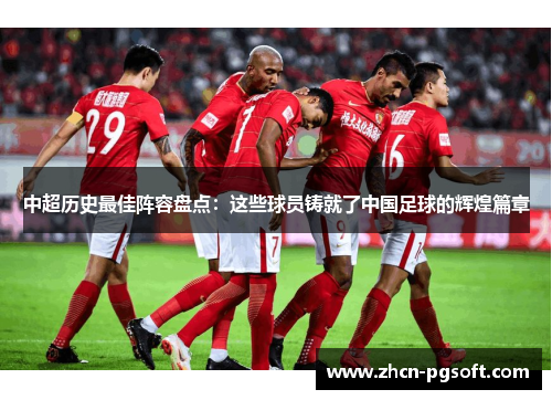 中超历史最佳阵容盘点：这些球员铸就了中国足球的辉煌篇章